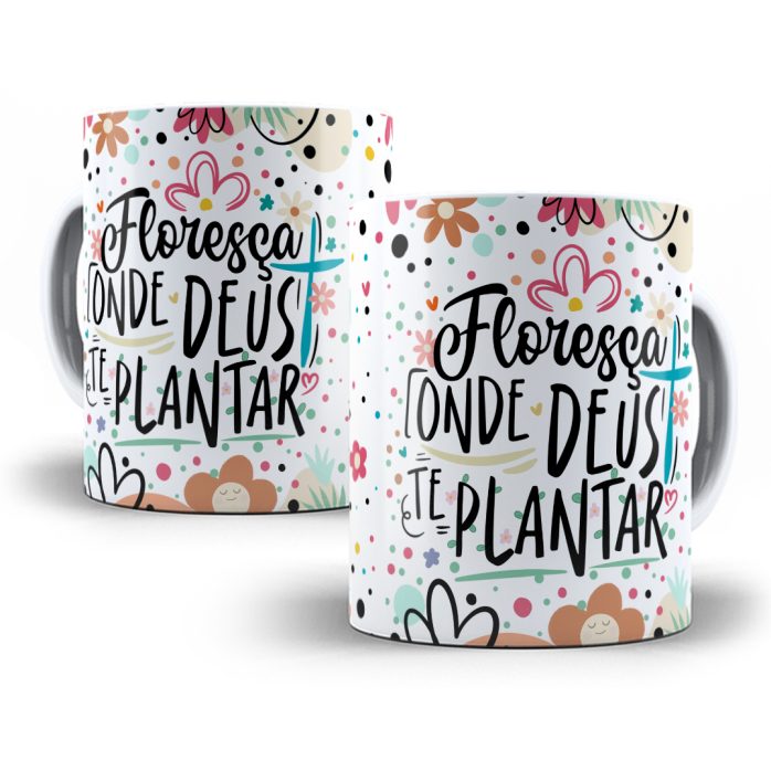 Estampa Caneca Floresça Onde Deus Te Plantar Motivação