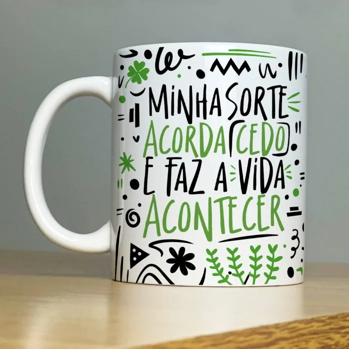 Estampa Caneca Minha Sorte Acorda Cedo e Faz a Vida Acontecer