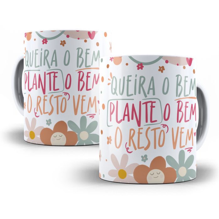 Estampa Caneca Queira o Bem Plante o Bem o Resto Vem Flores