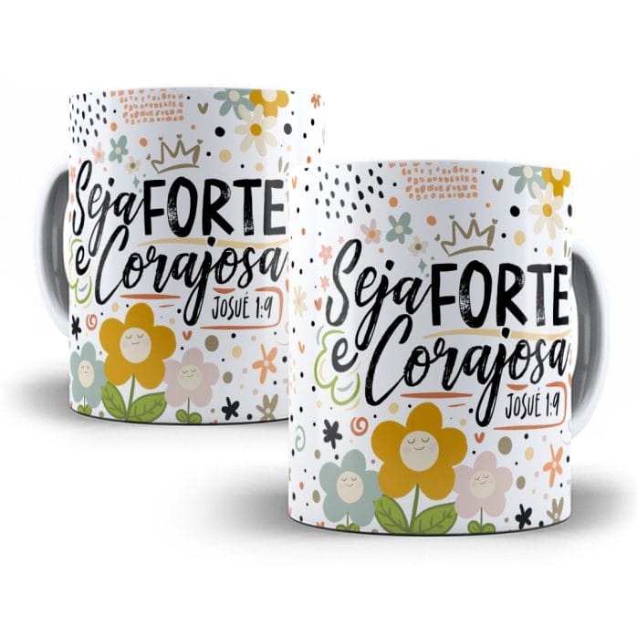 Estampa Caneca Seja Forte e Corajosa Menina Mulher Motivação